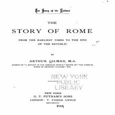 Arthur Gilman - The Story of Rome from the Earliest Times to the End of the Republic Arthur Gilman - The Story of Rome from the Earliest Times to the End of the Republic